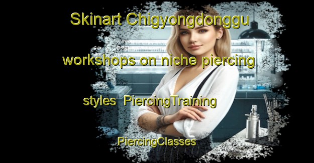 Skinart Chigyongdonggu workshops on niche piercing styles | #PiercingTraining #PiercingClasses #SkinartTraining-Korea