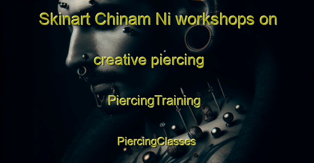 Skinart Chinam Ni workshops on creative piercing | #PiercingTraining #PiercingClasses #SkinartTraining-Korea