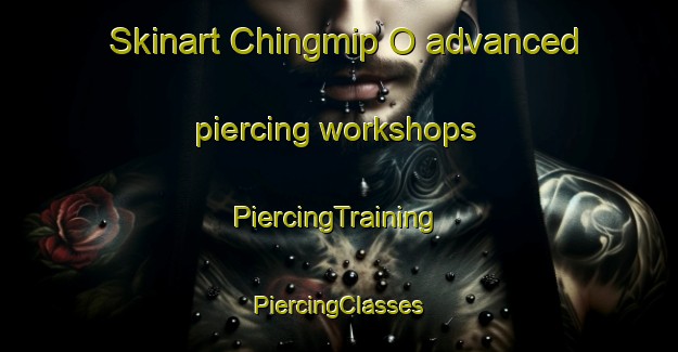 Skinart Chingmip O advanced piercing workshops | #PiercingTraining #PiercingClasses #SkinartTraining-Korea