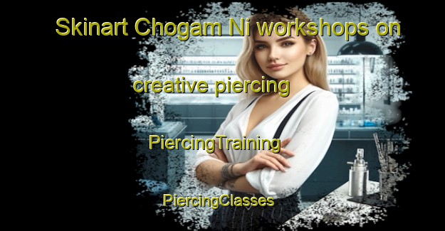 Skinart Chogam Ni workshops on creative piercing | PiercingTraining | PiercingClasses | SkinartTraining-Korea