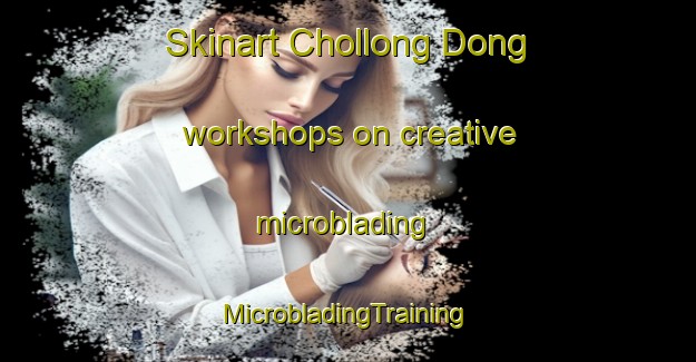 Skinart Chollong Dong workshops on creative microblading | #MicrobladingTraining #MicrobladingClasses #SkinartTraining-Korea