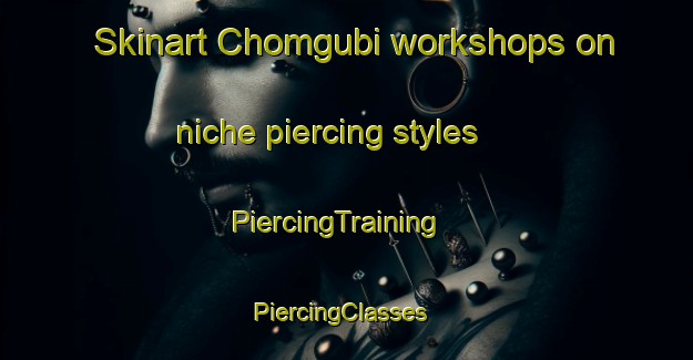 Skinart Chomgubi workshops on niche piercing styles | PiercingTraining | PiercingClasses | SkinartTraining-Korea