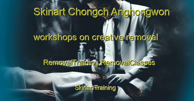 Skinart Chongch Angnongwon workshops on creative removal | #RemovalTraining #RemovalClasses #SkinartTraining-Korea