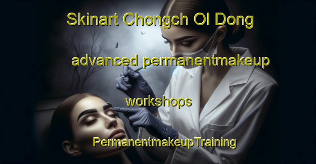 Skinart Chongch Ol Dong advanced permanentmakeup workshops | #PermanentmakeupTraining #PermanentmakeupClasses #SkinartTraining-Korea