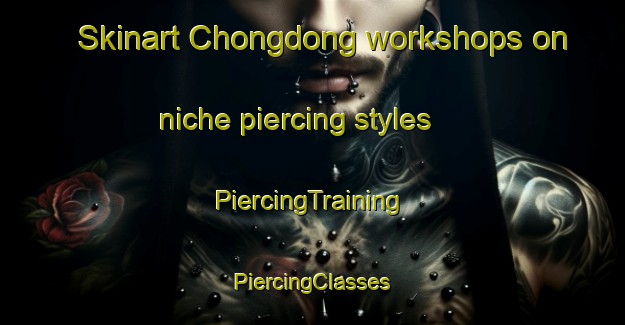 Skinart Chongdong workshops on niche piercing styles | #PiercingTraining #PiercingClasses #SkinartTraining-Korea