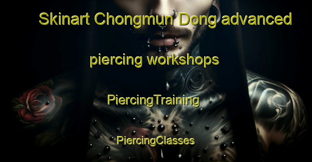 Skinart Chongmun Dong advanced piercing workshops | #PiercingTraining #PiercingClasses #SkinartTraining-Korea