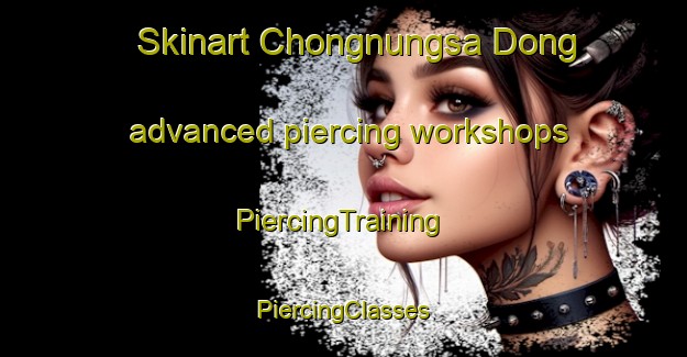 Skinart Chongnungsa Dong advanced piercing workshops | #PiercingTraining #PiercingClasses #SkinartTraining-Korea