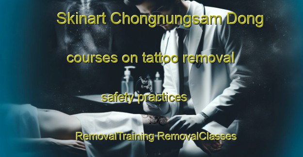 Skinart Chongnungsam Dong courses on tattoo removal safety practices | #RemovalTraining #RemovalClasses #SkinartTraining-Korea