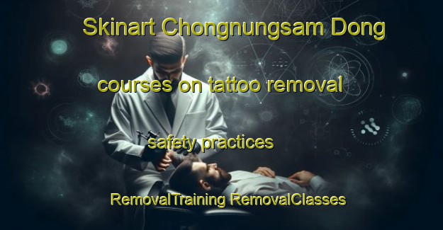 Skinart Chongnungsam Dong courses on tattoo removal safety practices | #RemovalTraining #RemovalClasses #SkinartTraining-Korea