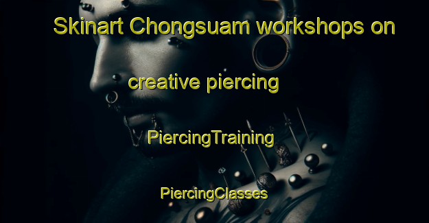 Skinart Chongsuam workshops on creative piercing | #PiercingTraining #PiercingClasses #SkinartTraining-Korea