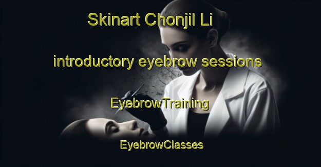 Skinart Chonjil Li introductory eyebrow sessions | EyebrowTraining | EyebrowClasses | SkinartTraining-Korea
