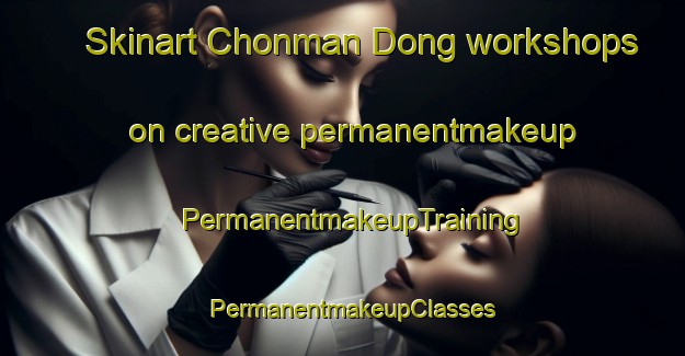 Skinart Chonman Dong workshops on creative permanentmakeup | PermanentmakeupTraining | PermanentmakeupClasses | SkinartTraining-Korea