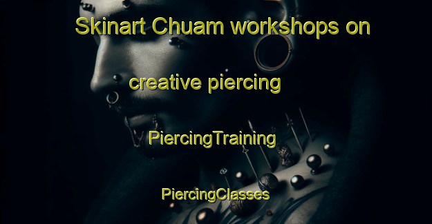 Skinart Chuam workshops on creative piercing | #PiercingTraining #PiercingClasses #SkinartTraining-Korea