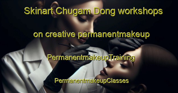 Skinart Chugam Dong workshops on creative permanentmakeup | PermanentmakeupTraining | PermanentmakeupClasses | SkinartTraining-Korea