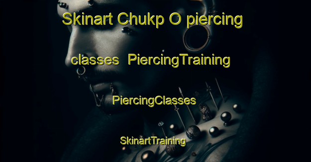 Skinart Chukp O piercing classes | #PiercingTraining #PiercingClasses #SkinartTraining-Korea