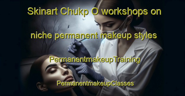 Skinart Chukp O workshops on niche permanent makeup styles | PermanentmakeupTraining | PermanentmakeupClasses | SkinartTraining-Korea