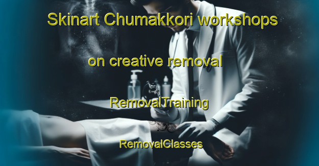 Skinart Chumakkori workshops on creative removal | RemovalTraining | RemovalClasses | SkinartTraining-Korea