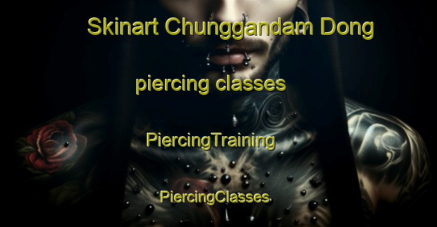 Skinart Chunggandam Dong piercing classes | PiercingTraining | PiercingClasses | SkinartTraining-Korea