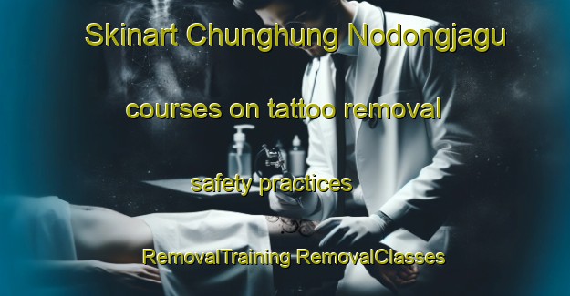 Skinart Chunghung Nodongjagu courses on tattoo removal safety practices | #RemovalTraining #RemovalClasses #SkinartTraining-Korea