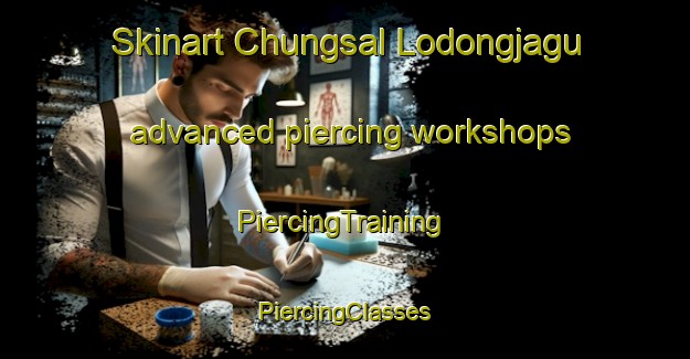 Skinart Chungsal Lodongjagu advanced piercing workshops | #PiercingTraining #PiercingClasses #SkinartTraining-Korea