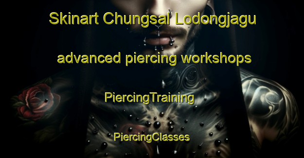 Skinart Chungsal Lodongjagu advanced piercing workshops | #PiercingTraining #PiercingClasses #SkinartTraining-Korea