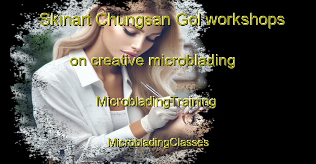 Skinart Chungsan Gol workshops on creative microblading | #MicrobladingTraining #MicrobladingClasses #SkinartTraining-Korea