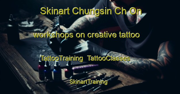 Skinart Chungsin Ch On workshops on creative tattoo | TattooTraining | TattooClasses | SkinartTraining-Korea