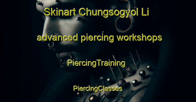 Skinart Chungsogyol Li advanced piercing workshops | #PiercingTraining #PiercingClasses #SkinartTraining-Korea