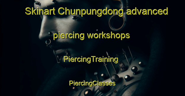 Skinart Chunpungdong advanced piercing workshops | #PiercingTraining #PiercingClasses #SkinartTraining-Korea