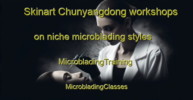 Skinart Chunyangdong workshops on niche microblading styles | #MicrobladingTraining #MicrobladingClasses #SkinartTraining-Korea