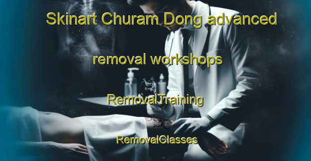 Skinart Churam Dong advanced removal workshops | RemovalTraining | RemovalClasses | SkinartTraining-Korea