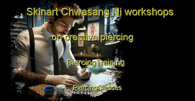 Skinart Chwasang Ni workshops on creative piercing | #PiercingTraining #PiercingClasses #SkinartTraining-Korea