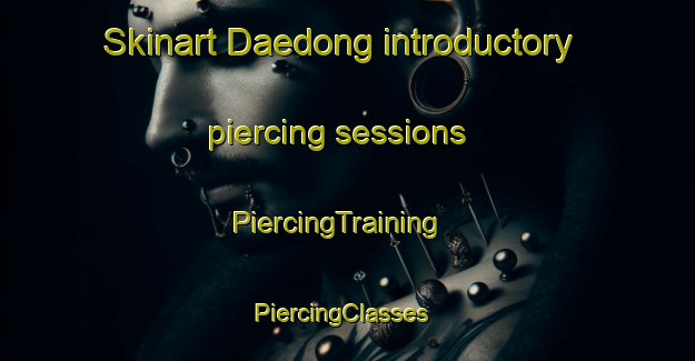 Skinart Daedong introductory piercing sessions | PiercingTraining | PiercingClasses | SkinartTraining-Korea
