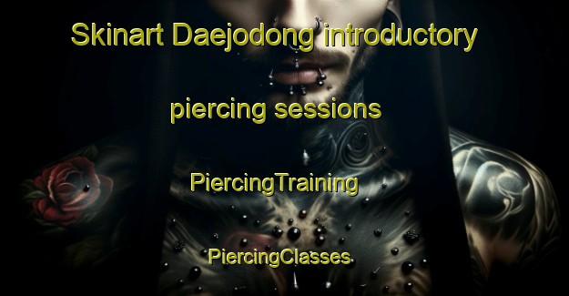 Skinart Daejodong introductory piercing sessions | PiercingTraining | PiercingClasses | SkinartTraining-Korea