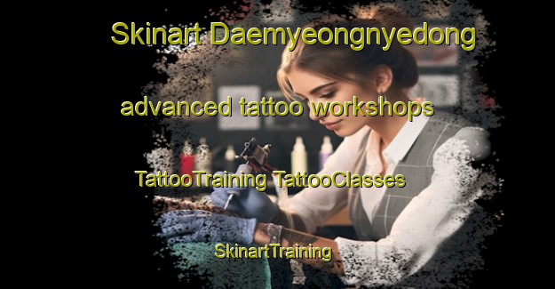 Skinart Daemyeongnyedong advanced tattoo workshops | #TattooTraining #TattooClasses #SkinartTraining-Korea