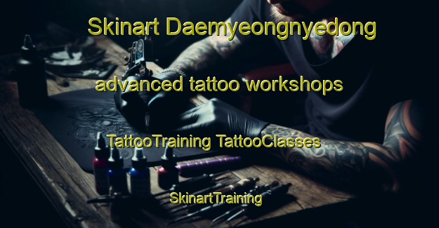 Skinart Daemyeongnyedong advanced tattoo workshops | #TattooTraining #TattooClasses #SkinartTraining-Korea