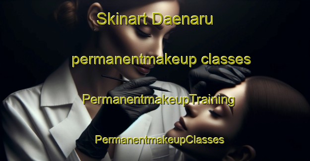 Skinart Daenaru permanentmakeup classes | PermanentmakeupTraining | PermanentmakeupClasses | SkinartTraining-Korea