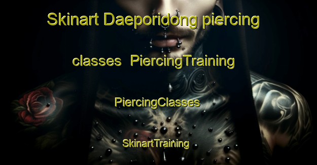 Skinart Daeporidong piercing classes | #PiercingTraining #PiercingClasses #SkinartTraining-Korea