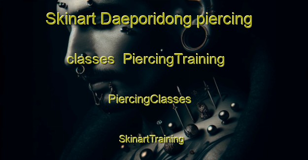 Skinart Daeporidong piercing classes | PiercingTraining | PiercingClasses | SkinartTraining-Korea
