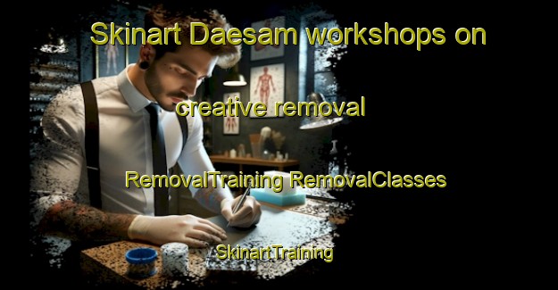 Skinart Daesam workshops on creative removal | #RemovalTraining #RemovalClasses #SkinartTraining-Korea