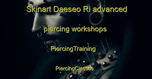 Skinart Daeseo Ri advanced piercing workshops | PiercingTraining | PiercingClasses | SkinartTraining-Korea