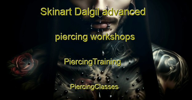 Skinart Dalgil advanced piercing workshops | PiercingTraining | PiercingClasses | SkinartTraining-Korea