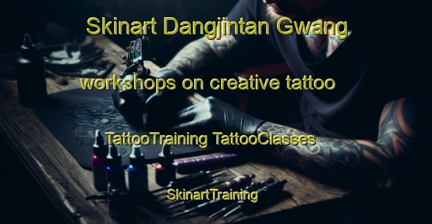 Skinart Dangjintan Gwang workshops on creative tattoo | #TattooTraining #TattooClasses #SkinartTraining-Korea