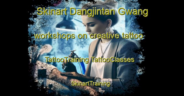 Skinart Dangjintan Gwang workshops on creative tattoo | #TattooTraining #TattooClasses #SkinartTraining-Korea