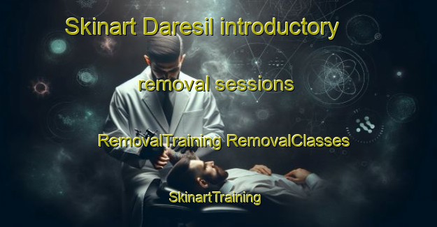 Skinart Daresil introductory removal sessions | #RemovalTraining #RemovalClasses #SkinartTraining-Korea