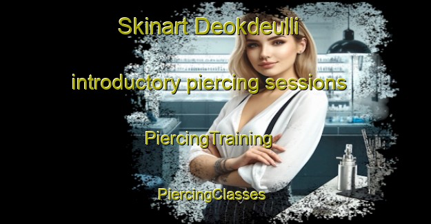 Skinart Deokdeulli introductory piercing sessions | PiercingTraining | PiercingClasses | SkinartTraining-Korea
