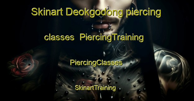 Skinart Deokgodong piercing classes | #PiercingTraining #PiercingClasses #SkinartTraining-Korea