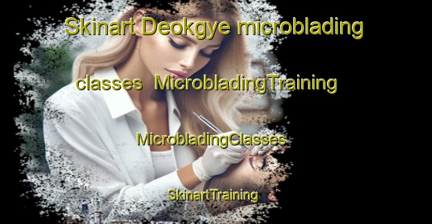 Skinart Deokgye microblading classes | MicrobladingTraining | MicrobladingClasses | SkinartTraining-Korea