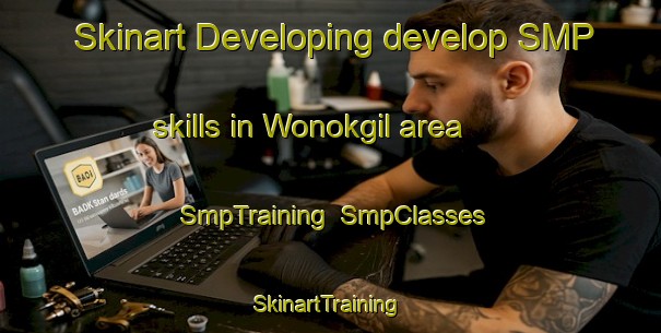 Skinart Developing develop SMP skills in Wonokgil area | SmpTraining | SmpClasses | SkinartTraining-Korea