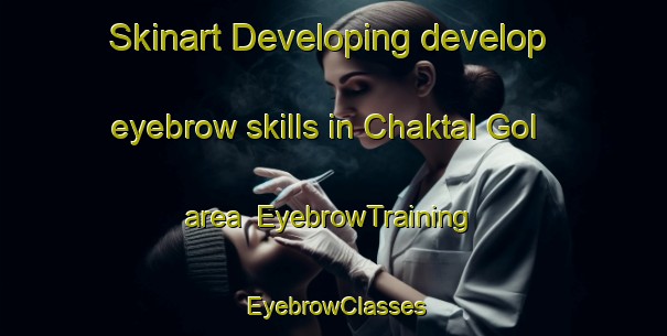 Skinart Developing develop eyebrow skills in Chaktal Gol area | EyebrowTraining | EyebrowClasses | SkinartTraining-Korea